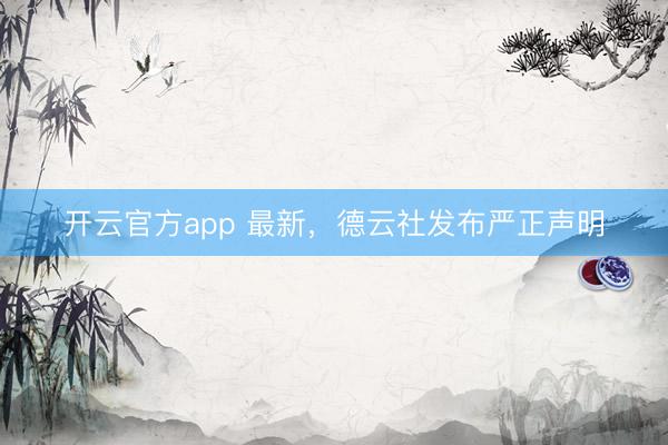 开云官方app 最新,德云社发布严正声明