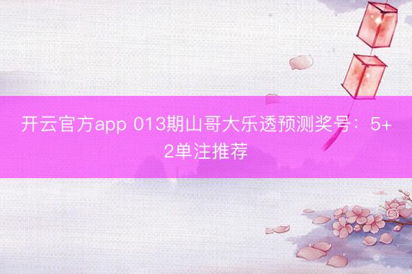开云官方app 013期山哥大乐透预测奖号:5+2单注推荐