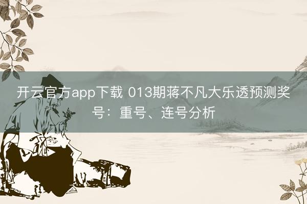 开云官方app下载 013期蒋不凡大乐透预测奖号:重号、连号分析