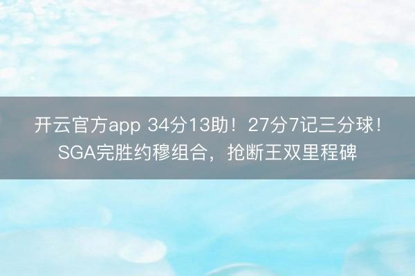 开云官方app 34分13助!27分7记三分球!SGA完胜约穆组合,抢断王双里程碑