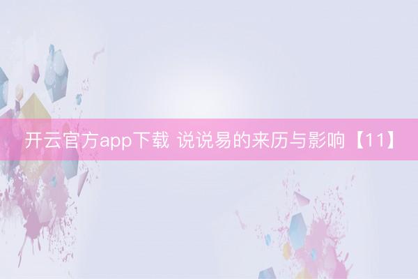 开云官方app下载 说说易的来历与影响【11】