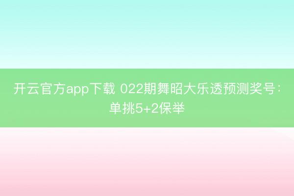 开云官方app下载 022期舞昭大乐透预测奖号:单挑5+2保举