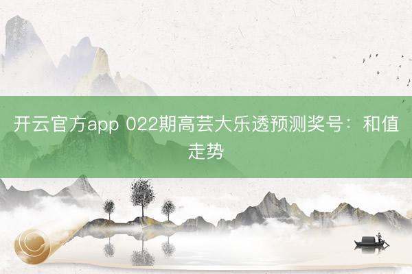 开云官方app 022期高芸大乐透预测奖号:和值走势