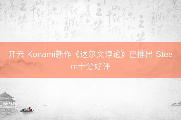 开云 Konami新作《达尔文悖论》已推出 Steam十分好评