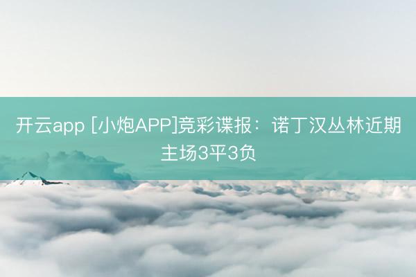 开云app [小炮APP]竞彩谍报：诺丁汉丛林近期主场3平3负