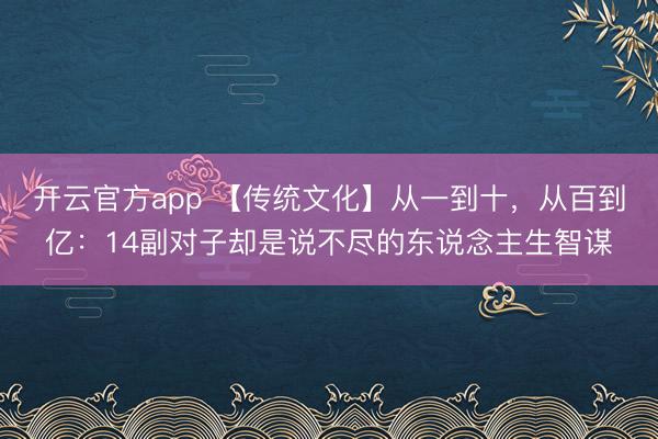 开云官方app 【传统文化】从一到十，从百到亿：14副对子却是说不尽的东说念主生智谋