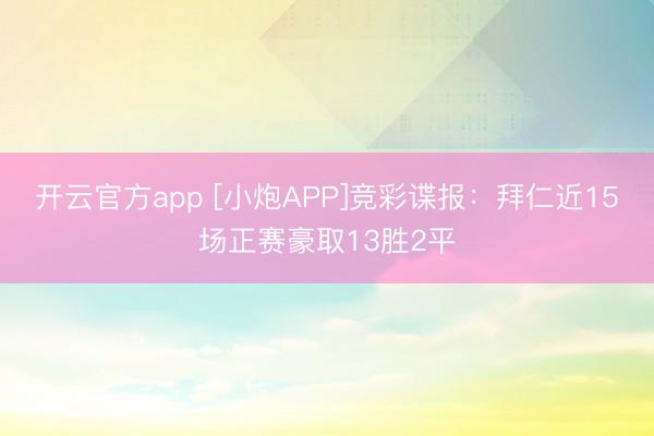 开云官方app [小炮APP]竞彩谍报：拜仁近15场正赛豪取13胜2平