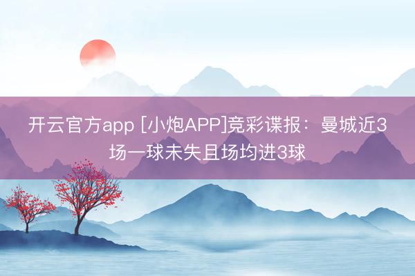 开云官方app [小炮APP]竞彩谍报：曼城近3场一球未失且场均进3球