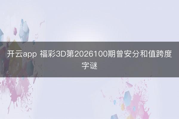 开云app 福彩3D第2026100期曾安分和值跨度字谜
