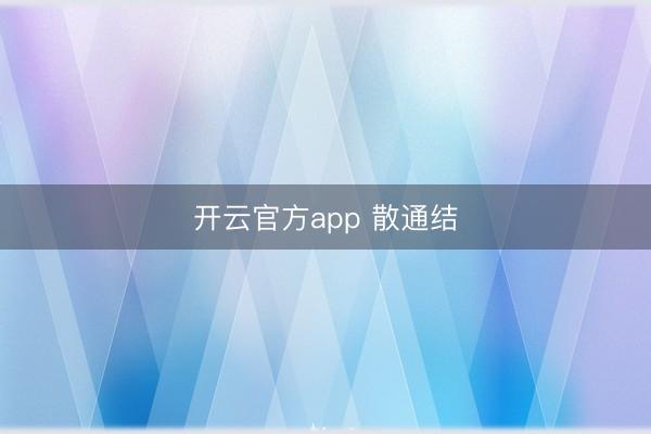 开云官方app 散通结