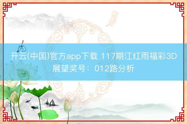 开云(中国)官方app下载 117期江红雨福彩3D展望奖号：012路分析