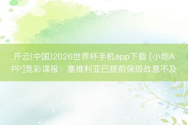 开云(中国)2026世界杯手机app下载 [小炮APP]竞彩谍报：塞维利亚已提前保级战意不及