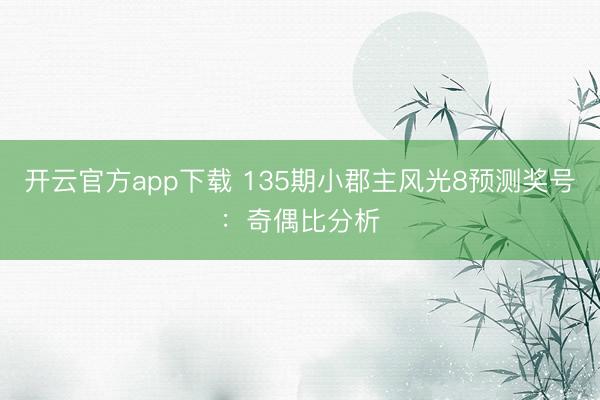 开云官方app下载 135期小郡主风光8预测奖号:奇偶比分析