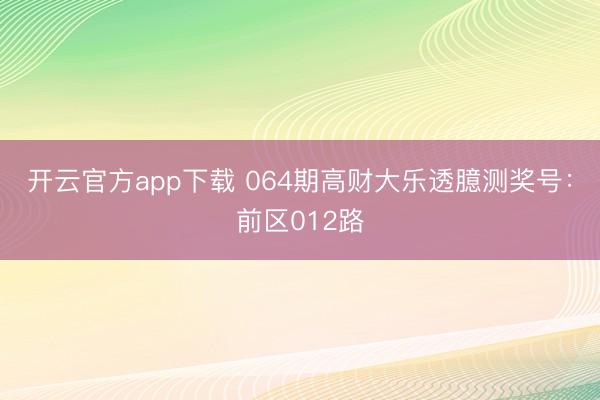 开云官方app下载 064期高财大乐透臆测奖号:前区012路
