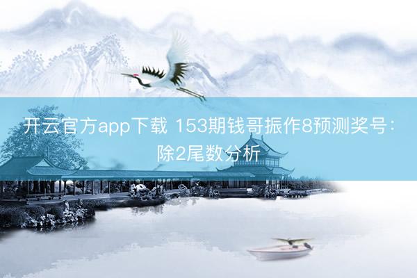 开云官方app下载 153期钱哥振作8预测奖号:除2尾数分析