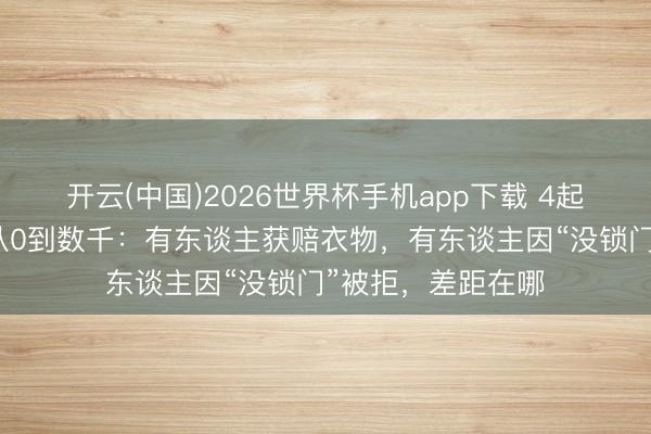开云(中国)2026世界杯手机app下载 4起栈房闯入案抵偿从0到数千:有东谈主获赔衣物,有东谈主因“没锁门”被拒,差距在哪