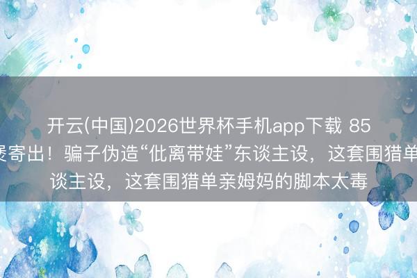 开云(中国)2026世界杯手机app下载 850克黄金塞进电饭煲寄出！骗子伪造“仳离带娃”东谈主设，这套围猎单亲姆妈的脚本太毒